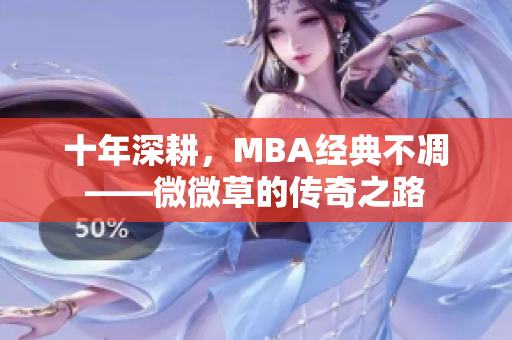 十年深耕，MBA经典不凋——微微草的传奇之路