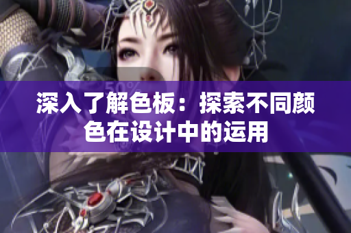 深入了解色板：探索不同颜色在设计中的运用