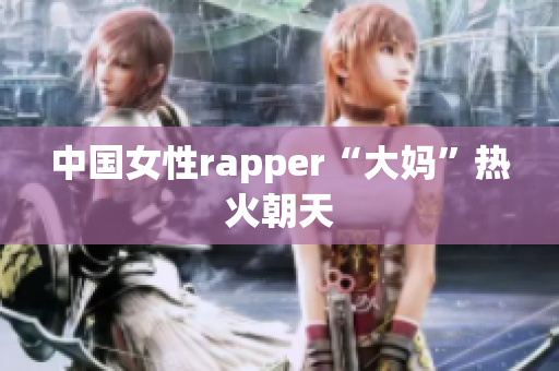 中国女性rapper“大妈”热火朝天