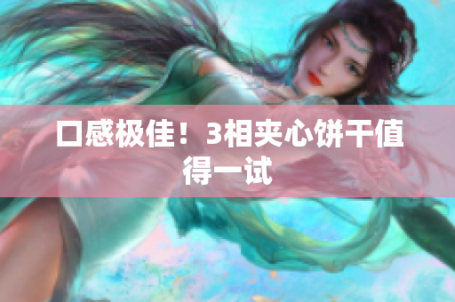 口感极佳！3相夹心饼干值得一试