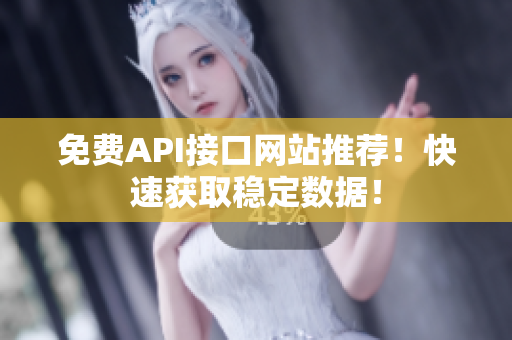 免费API接口网站推荐！快速获取稳定数据！