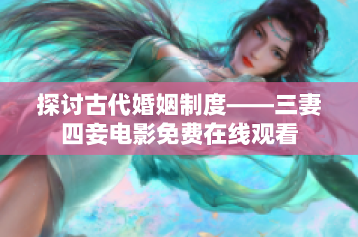 探讨古代婚姻制度——三妻四妾电影免费在线观看