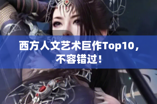西方人文艺术巨作Top10，不容错过！