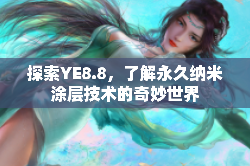 探索YE8.8，了解永久纳米涂层技术的奇妙世界