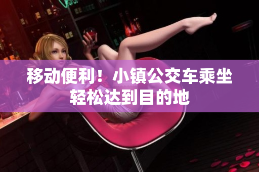移动便利！小镇公交车乘坐轻松达到目的地