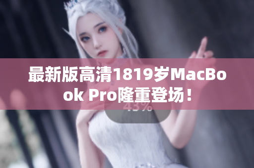 最新版高清1819岁MacBook Pro隆重登场！