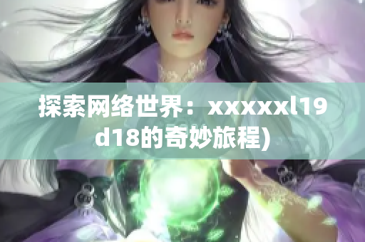 探索网络世界：xxxxxl19d18的奇妙旅程)