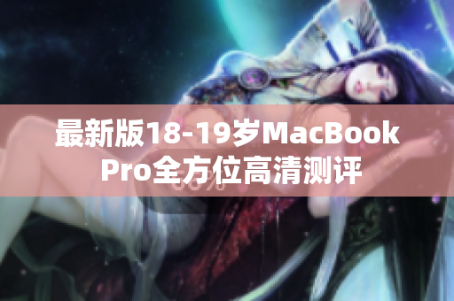 最新版18-19岁MacBook Pro全方位高清测评
