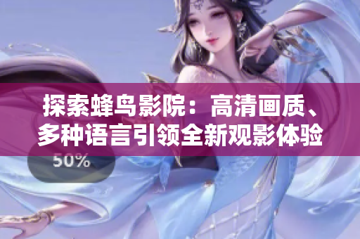探索蜂鸟影院：高清画质、多种语言引领全新观影体验