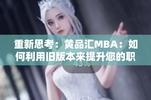 重新思考：黄品汇MBA：如何利用旧版本来提升您的职业表现