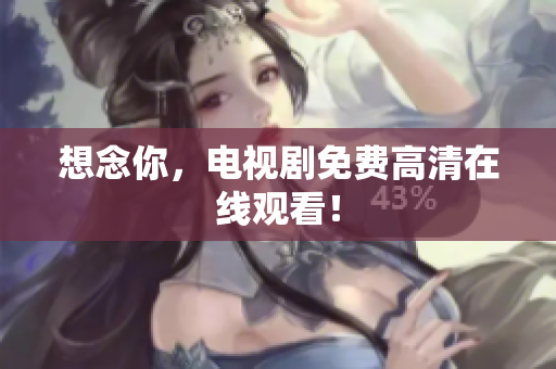 想念你，电视剧免费高清在线观看！