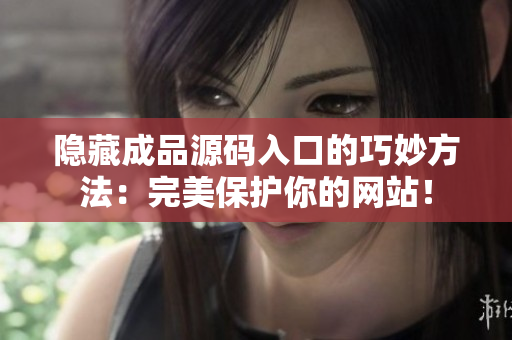 隐藏成品源码入口的巧妙方法：完美保护你的网站！