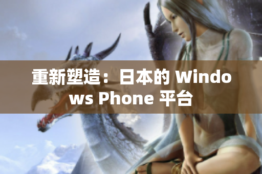 重新塑造：日本的 Windows Phone 平台