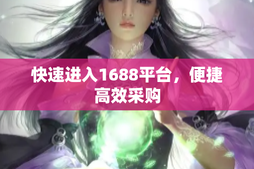 快速进入1688平台，便捷高效采购