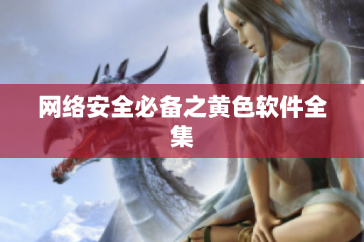 网络安全必备之黄色软件全集