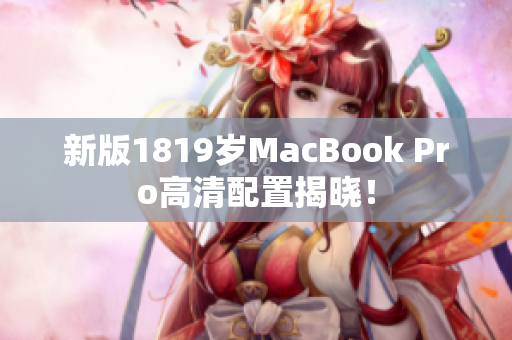 新版1819岁MacBook Pro高清配置揭晓！