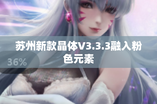 苏州新款晶体V3.3.3融入粉色元素