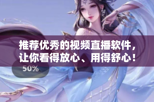 推荐优秀的视频直播软件，让你看得放心、用得舒心！