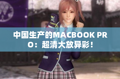 中国生产的MACBOOK PRO：超清大放异彩！