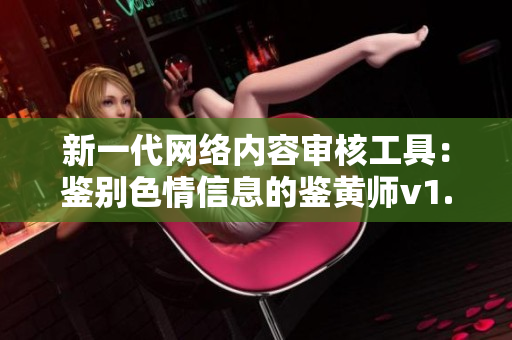 新一代网络内容审核工具：鉴别色情信息的鉴黄师v1.3.8