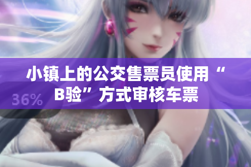 小镇上的公交售票员使用“B验”方式审核车票