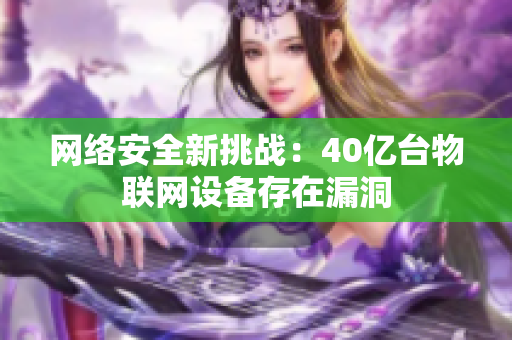 网络安全新挑战：40亿台物联网设备存在漏洞