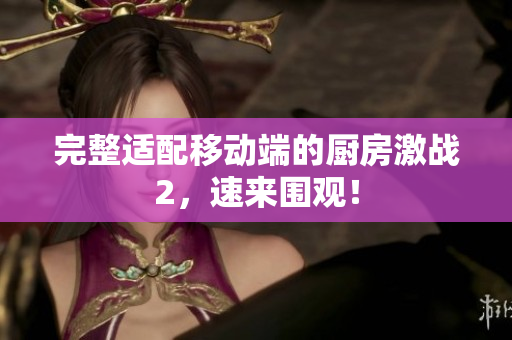 完整适配移动端的厨房激战2，速来围观！