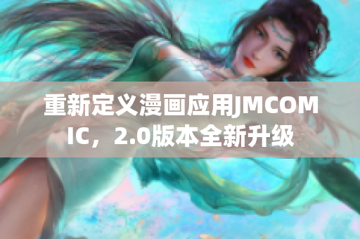重新定义漫画应用JMCOMIC，2.0版本全新升级