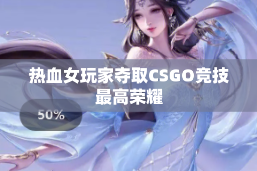 热血女玩家夺取CSGO竞技最高荣耀