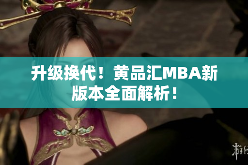 升级换代！黄品汇MBA新版本全面解析！