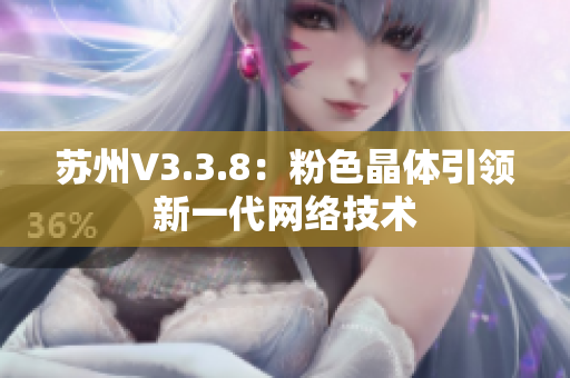 苏州V3.3.8：粉色晶体引领新一代网络技术