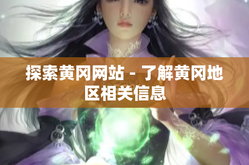 探索黄冈网站 - 了解黄冈地区相关信息