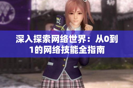 深入探索网络世界：从0到1的网络技能全指南
