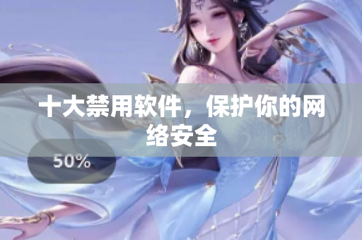 十大禁用软件，保护你的网络安全