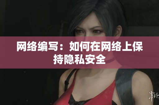 网络编写：如何在网络上保持隐私安全
