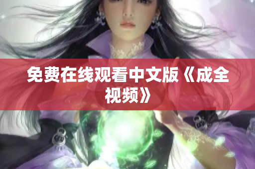 免费在线观看中文版《成全视频》