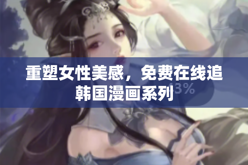 重塑女性美感，免费在线追韩国漫画系列