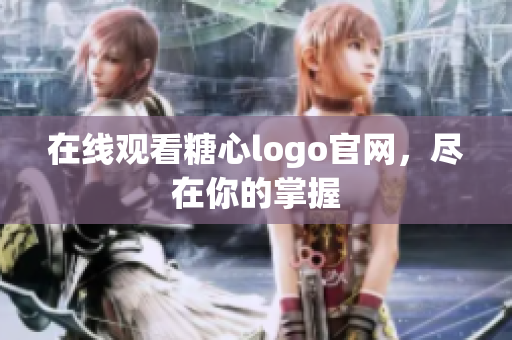 在线观看糖心logo官网，尽在你的掌握