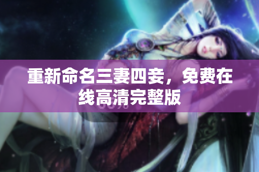 重新命名三妻四妾，免费在线高清完整版