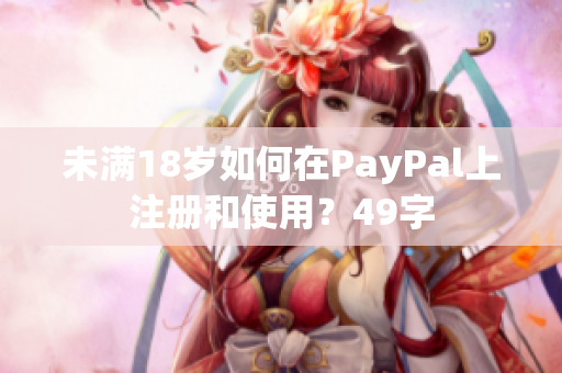 未满18岁如何在PayPal上注册和使用？49字