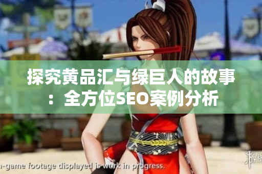 探究黄品汇与绿巨人的故事：全方位SEO案例分析