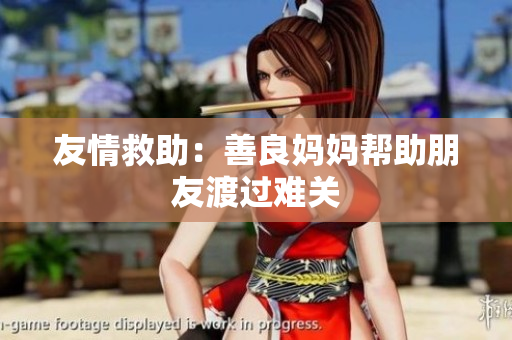 友情救助：善良妈妈帮助朋友渡过难关