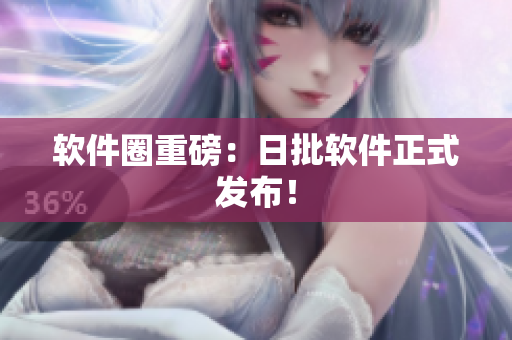 软件圈重磅：日批软件正式发布！