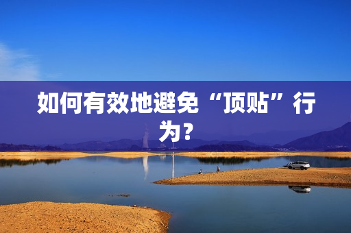 如何有效地避免“顶贴”行为？