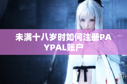 未满十八岁时如何注册PAYPAL账户