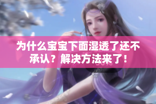 为什么宝宝下面湿透了还不承认？解决方法来了！