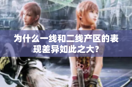 为什么一线和二线产区的表现差异如此之大？