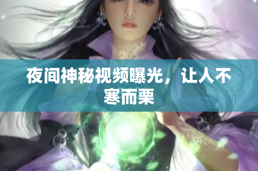 夜间神秘视频曝光，让人不寒而栗