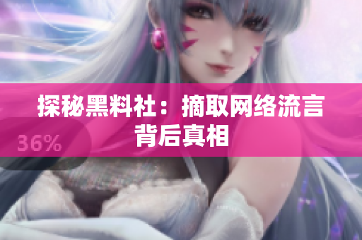 探秘黑料社：摘取网络流言背后真相