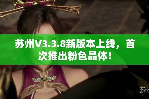 苏州V3.3.8新版本上线，首次推出粉色晶体！